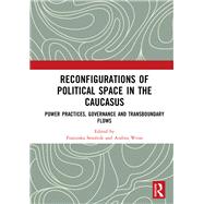 Reconfigurations of Political Space in the Caucasus by Smolnik, Franziska; Weiss, Andrea, 9780367236823