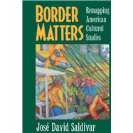 Border Matters by Saldivar, Jose David, 9780520206823