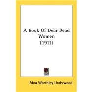 A Book Of Dear Dead Women by Underwood, Edna Worthley, 9780548576823