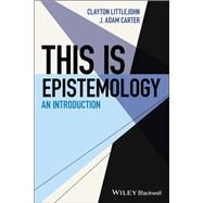 This Is Epistemology An Introduction by Carter, J. Adam; Littlejohn, Clayton, 9781118336823