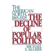 The Decline of Popular Politics The American North, 1865-1928 by McGerr, Michael E., 9780195036824
