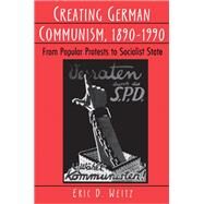 Creating German Communism, 1890-1990 by Weitz, Eric D., 9780691026824