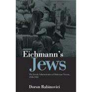 Eichmann's Jews The Jewish Administration of Holocaust Vienna, 1938-1945 by Rabinovici, Doron; Somers, Nick, 9780745646824