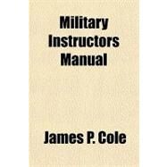 Military Instructors Manual by Cole, James P., 9781153736824
