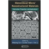 Hierarchical Micro/Nanostructured Materials: Fabrication, Properties, and Applications by Cai; Weiping, 9781439876824