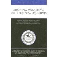 Aligning Marketing with Business Objectives : Leading CMOs on Developing Goals, Communicating Internally and Externally, and Managing Resources (Inside the Minds) by Aspatore Books, 9780314986825