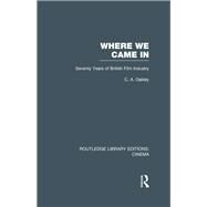 Where we Came In: Seventy Years of the British Film Industry by Oakley,Charles Allen, 9780415726825