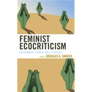 Feminist Ecocriticism Environment, Women, and Literature by Vakoch, Douglas A.; Adams, Vicky L.; Sullivan, Marnie M.; Wrede , Theda; Lockwood, Jeffrey A.; Magee, Richard M.; Otto, Eric; LaRocque, Monique, 9780739176825
