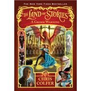 The Land of Stories: A Grimm Warning by Colfer, Chris, 9780316406826