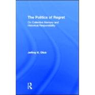 The Politics of Regret: On Collective Memory and Historical Responsibility by Olick; Jeffrey, 9780415956826