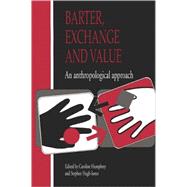 Barter, Exchange and Value: An Anthropological Approach by Edited by Caroline Humphrey , Stephen Hugh-Jones, 9780521406826
