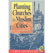 Planting Churches in Muslim Cities : A Team Approach by Livingstone, Greg, 9780801056826