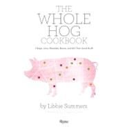 The Whole Hog Cookbook Chops, Loin, Shoulder, Bacon, and All That Good Stuff by Summers, Libbie; Deen, Paula, 9780847836826