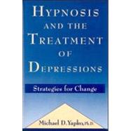 Hypnosis and the Treatment of Depressions: Strategies for Change by Yapko,Michael D., 9780876306826