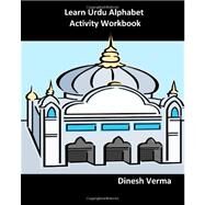 Learn Urdu Alphabet Activity Workbook by Verma, Dinesh C., 9781463516826