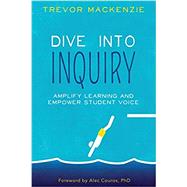 Dive into Inquiry: Amplify Learning and Empower Student Voice by Trevor MacKenzie, 9781733646826