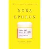 I Feel Bad About My Neck And Other Thoughts On Being a Woman by EPHRON, NORA, 9780307276827