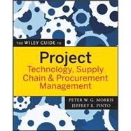 The Wiley Guide to Project Technology, Supply Chain, and Procurement Management by Morris, Peter W. G.; Pinto, Jeffrey K., 9780470226827
