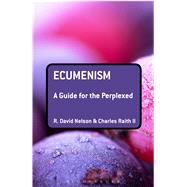 Ecumenism: A Guide for the Perplexed by Nelson, R. David; Raith II, Charles, 9780567346827