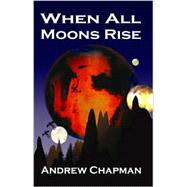 When All Moons Rise by Chapman, Andrew, 9780957886827