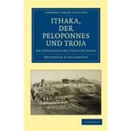 Ithaka, Der Peloponnes Und Troja: Archaologische Forschungen by Schliemann, Heinrich, 9781108016827