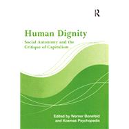 Human Dignity: Social Autonomy and the Critique of Capitalism by Bonefeld,Werner, 9781138266827
