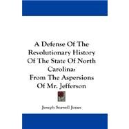 A Defense of the Revolutionary History of the State of North Carolina: From the Aspersions of Mr. Jefferson by Jones, Joseph Seawell, 9781432676827