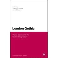 London Gothic Place, Space and the Gothic Imagination by Phillips, Lawrence; Witchard, Anne, 9781441106827