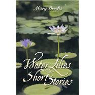 Water Lilies and Other Short Stories by Brooks, Mary, 9781499006827