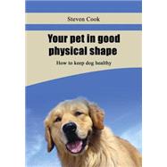 Your Pet in Good Physical Shape by Cook, Steven, 9781505936827