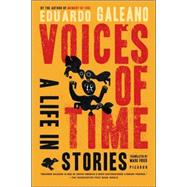 Voices of Time A Life in Stories by Galeano, Eduardo; Fried, Mark, 9780312426828