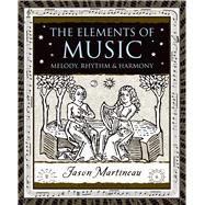 The Elements of Music Melody, Rhythm, and Harmony by Martineau, Jason, 9780802716828