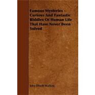 Famous Mysteries - Curious and Fantastic Riddles of Human Life That Have Never Been Solved by Watkins, John Elfreth, 9781444616828