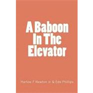 A Baboon in the Elevator by Newton, Harlow F., Jr.; Phillips, Ede, 9781453696828