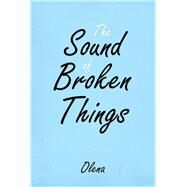 The Sound of Broken Things by Olena, 9781984576828