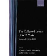 Collected Letters of W. B. Yeats Volume II: 1896-1900 by Yeats, W. B.; Gould, Warwick; Kelly, John; Toomey, Deirdre; Kelly, John, 9780198126829