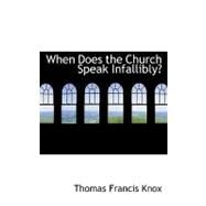When Does the Church Speak Infallibly? by Knox, Thomas Francis, 9780554526829