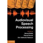 Audiovisual Speech Processing by Bailly, Gerard; Perrier, Pascal; Vatikiotis-Bateson, Eric, 9781107006829