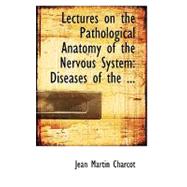 Lectures on the Pathological Anatomy of the Nervous System: Diseases of the Spinal Cord by Charcot, Jean Martin, 9780554726830