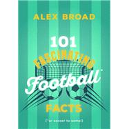 101 Fascinating Football Facts by Alex Broad, 9781459756830