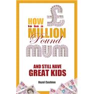 How to Be a Million Pound Mum by Cushion, Hazel, 9781908766830