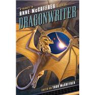 Dragonwriter A Tribute to Anne McCaffrey and Pern by McCaffrey, Todd; Brin, David; Bujold, Lois McMaster, 9781937856830