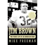 Jim Brown: The Fierce Life of an American Hero by Freeman, Mike, 9780060776831