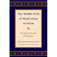 The Middle Path of Moderation in Islam The Qur'anic Principle of Wasatiyyah by Kamali, Mohammad Hashim; Ramadan, Tariq, 9780190226831