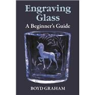 Engraving Glass A Beginner's Guide by Graham, Boyd, 9780486266831