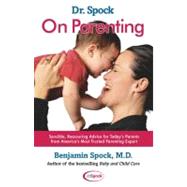 Dr. Spock On Parenting Sensible, Reassuring Advice for Today's Parent by Spock, Benjamin, 9780743426831