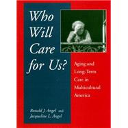 Who Will Care for Us? : Aging and Long-Term Care in a Multicultural America by Angel, Ronald J., 9780814706831