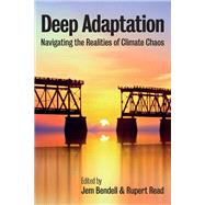 Deep Adaptation Navigating the Realities of Climate Chaos by Bendell, Jem; Read, Rupert, 9781509546831