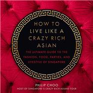 How to Live Like a Crazy Rich Asian by Choo, Philip, 9781510746831