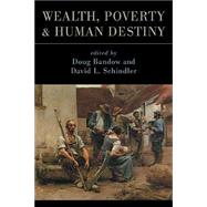 Wealth, Poverty, and Human Destiny by Bandow, Doug; Schindler, David L., 9781882926831